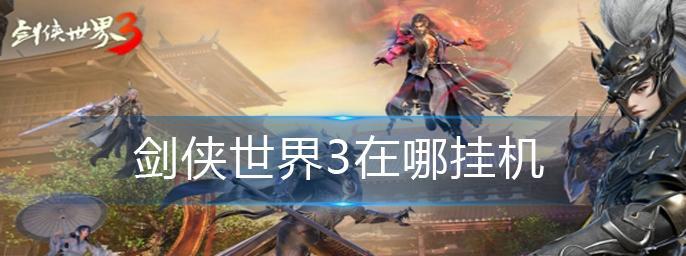 剑侠世界3挂机收益提升攻略：以创新策略打造最的挂机收益